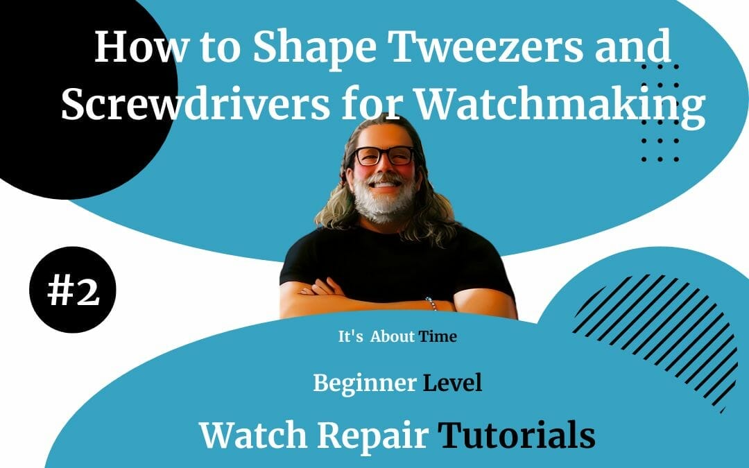 How to Shape Tweezers and Screwdrivers for Watchmaking